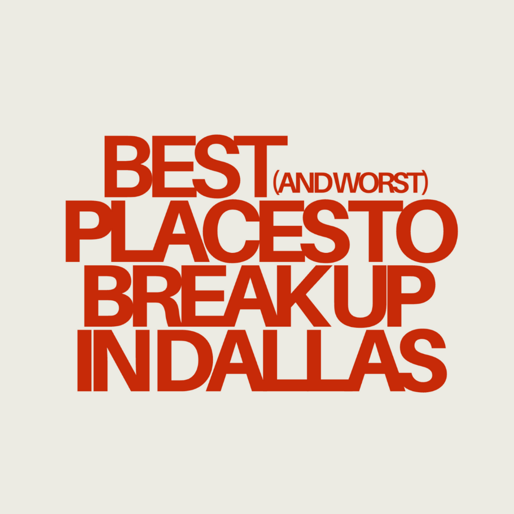The Best (and Worst) Places to Break Up in&nbsp;Dallas
